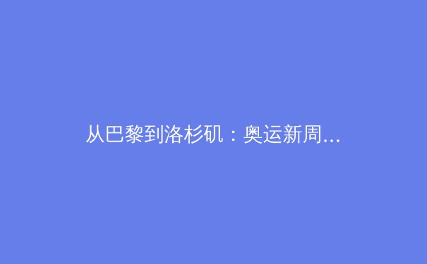 从巴黎到洛杉矶：奥运新周期开启，中国体育如何应对机遇与挑战？ - 4